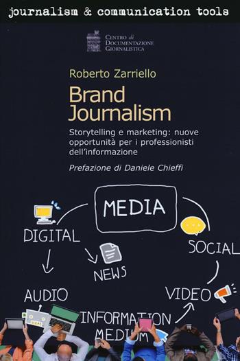 Brand journalism. Storytelling e marketing: nuove opportunità per i professionisti dell'informazione - Roberto Zarriello - Libro Centro Doc. Giornalistica 2016, Journalism and communication tools | Libraccio.it