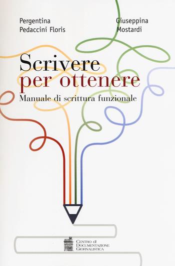 Scrivere per ottenere. Manuale di scrittura funzionale - Pergentina Pedaccini Floris, Giuseppina Mostardi - Libro Centro Doc. Giornalistica 2019, Journalism and communication tools | Libraccio.it