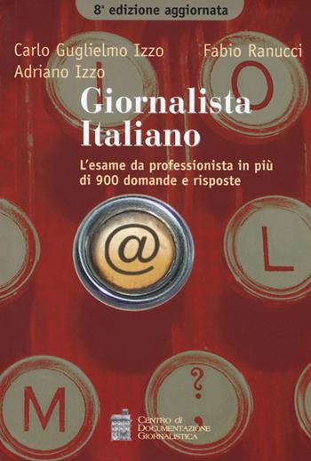 Giornalista italiano. L'esame da professionista in più di 900 domande e risposte - Carlo G. Izzo, Fabio Ranucci, Adriano Izzo - Libro Centro Doc. Giornalistica 2019 | Libraccio.it