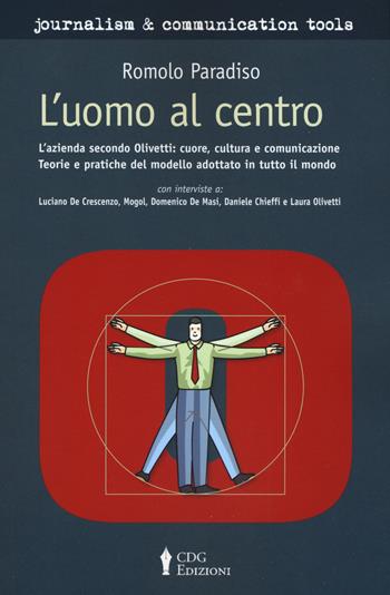 L'uomo al centro. L’azienda secondo Olivetti L’azienda secondo Olivetti: cuore, cultura e comunicazione. Teorie e pratiche del modello adottato in tutto il mondo - Romolo Paradiso - Libro Centro Doc. Giornalistica 2020, Journalism and communication tools | Libraccio.it