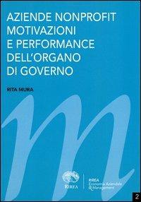 Aziende nonprofit, motivazioni e performance dell'organo di governo - Rita Mura - Libro RIREA 2012 | Libraccio.it