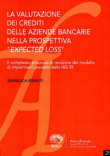 La valutazione dei crediti delle aziende bancarie nella prospettiva «expected loss» - Gianluca Risaliti - Libro RIREA 2012, Aziende | Libraccio.it