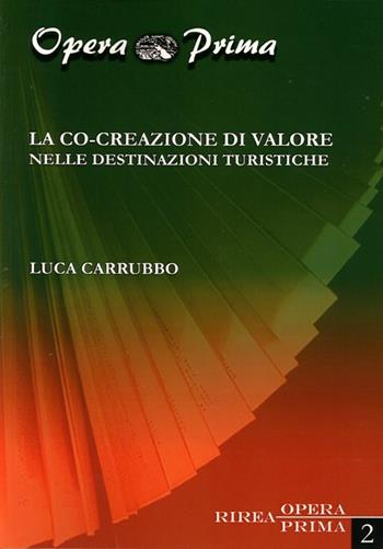 La co-creazione di valore nelle destinazioni turistiche - Luca Carrubbo - Libro RIREA 2013, Opera prima | Libraccio.it