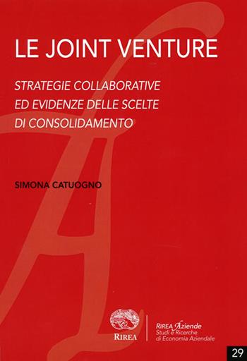 Le joint venture. Strategie collaborative ed evidenze delle scelte di consolidamento - Simona Catuogno - Libro RIREA 2015, Aziende | Libraccio.it