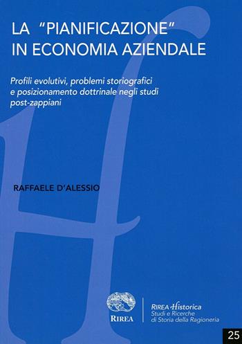 La «pianificazione» in economia aziendale. Profili evolutivi, problemi storiografici e posizionamento dottrinale negli studi post-zappiani - Raffaele D'Alessio - Libro RIREA 2015, Historica | Libraccio.it