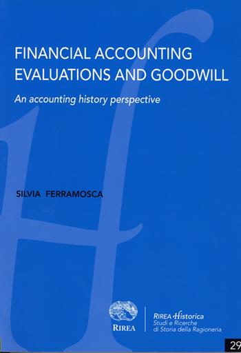Financial accounting evaluations and goodwill. An accounting history perspective - Silvia Ferramosca - Libro RIREA 2019, Historica | Libraccio.it