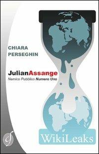 Julian Assange. Nemico pubblico numero uno - Chiara Perseghin - Libro Ciesse Edizioni 2012, White | Libraccio.it