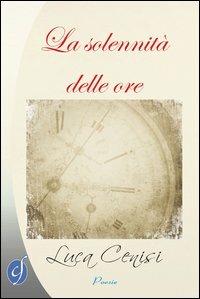 La solennità delle ore - Luca Cenisi - Libro Ciesse Edizioni 2012, Blue | Libraccio.it