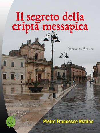 Il segreto della cripta messapica - Pietro Francesco Matino - Libro Ciesse Edizioni 2015, Green | Libraccio.it