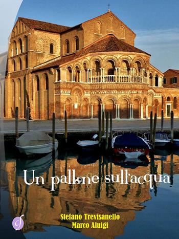 Un pallone sull'acqua - Marco Aluigi, Stefano Trevisanello - Libro Ciesse Edizioni 2015, Bio | Libraccio.it