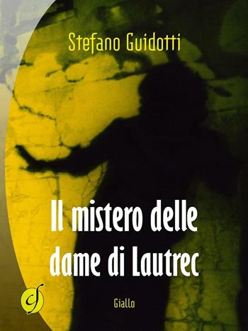 Il mistero delle dame di Lautrec - Stefano Guidotti - Libro Ciesse Edizioni 2016, Black & yellow | Libraccio.it