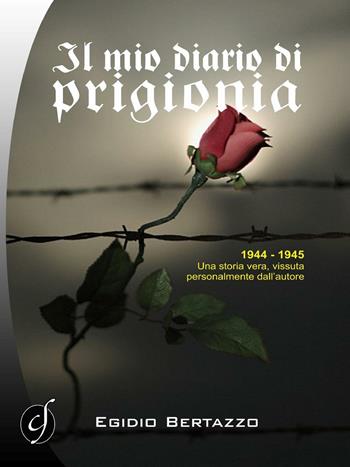 Il mio diario di prigionia - Egidio Bertazzo - Libro Ciesse Edizioni 2016, Le nostre guerre | Libraccio.it