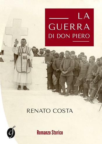 La guerra di don Piero - Renato Costa - Libro Ciesse Edizioni 2016, Le nostre guerre | Libraccio.it