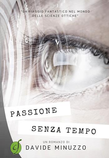 Passione senza tempo. Un viaggio fantastico nel mondo delle scienze ottiche - Davide Minuzzo - Libro Ciesse Edizioni 2017 | Libraccio.it