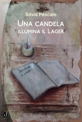 Una candela illumina il lager - Silvia Pascale - Libro Ciesse Edizioni 2018, Le nostre guerre | Libraccio.it