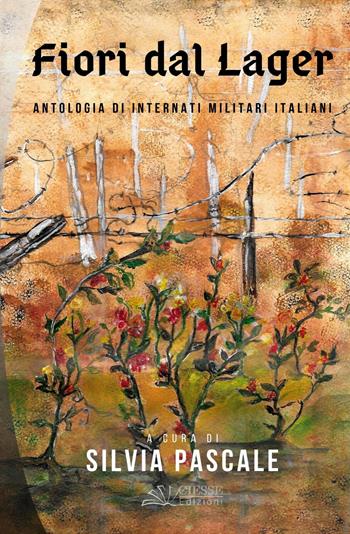 Fiori dal lager. Antologia di internati militari italiani  - Libro Ciesse Edizioni 2019, Le nostre guerre | Libraccio.it
