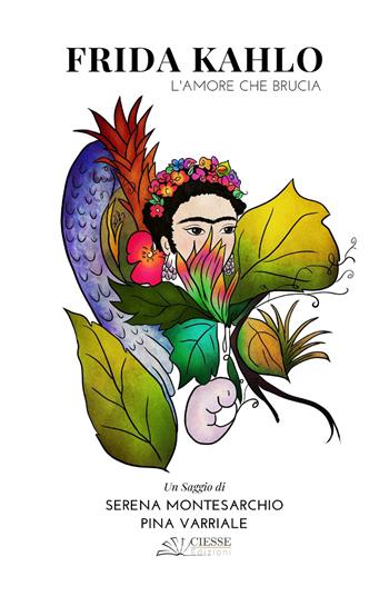 Frida Kahlo. L'amore che brucia - Pina Varriale, Serena Montesarchio - Libro Ciesse Edizioni 2020, White | Libraccio.it