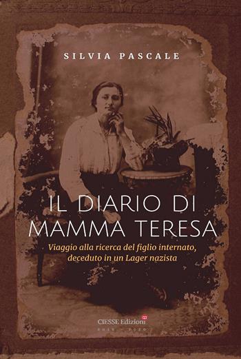 Il diario di Mamma Teresa. Viaggio alla ricerca del figlio internato, deceduto in un lager nazista - Silvia Pascale - Libro Ciesse Edizioni 2020, Le nostre guerre | Libraccio.it