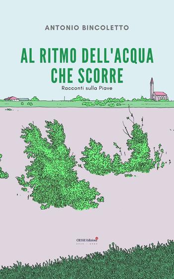 Al ritmo dell'acqua che scorre. Racconti sulla Piave - Antonio Bincoletto - Libro Ciesse Edizioni 2020, Green | Libraccio.it