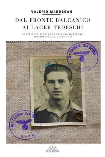 Dal fronte Balcanico ai lager tedeschi - Valerio Mardegan - Libro Ciesse Edizioni 2021, Le nostre guerre | Libraccio.it