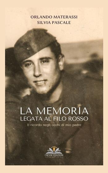 La memoria legata al filo rosso. Il ricordo negli occhi di mio padre - Orlando Materassi, Silvia Pascale - Libro Ciesse Edizioni 2021, Le nostre guerre | Libraccio.it