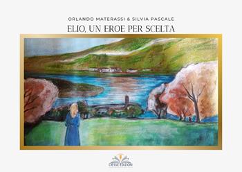 Elio, un eroe per scelta - Orlando Materassi, Silvia Pascale - Libro Ciesse Edizioni 2021, Le nostre guerre | Libraccio.it