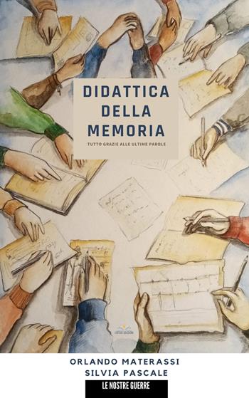 Didattica della memoria. Tutto grazie alle ultime parole - Silvia Pascale, Orlando Materassi - Libro Ciesse Edizioni 2022, Le nostre guerre | Libraccio.it