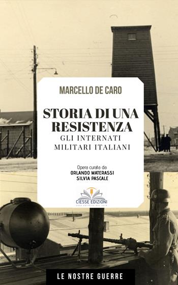 Storia di una resistenza. Gli internati militari italiani - Marcello De Caro - Libro Ciesse Edizioni 2022, Le nostre guerre | Libraccio.it