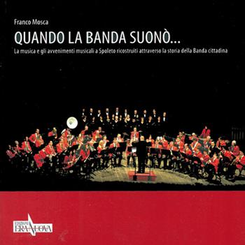 Quando la banda suonò... La musica e gli avvenimenti musicali a Spoleto ricostruiti attraverso la storia della banda cittadina - Franco Mosca - Libro Era Nuova 2016 | Libraccio.it