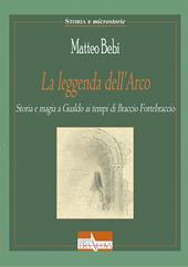 La leggenda dell'Arco. Storia e magia a Gualdo ai tempi di Braccio Fortebraccio