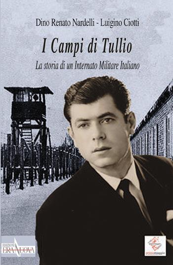 I Campi di Tullio. La storia di un internato militare italiano - Dino Renato Nardelli, Luigino Ciotti - Libro Era Nuova 2020, Storia e microstorie | Libraccio.it