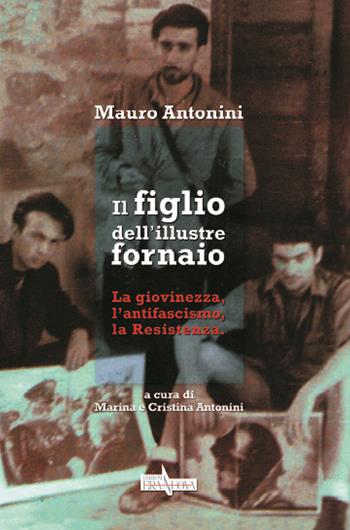 Il figlio dell'illustre fornaio. La giovinezza, l'antifascismo, la Resistenza - Mauro Antonini - Libro Era Nuova 2015, Melete. Narrativa | Libraccio.it
