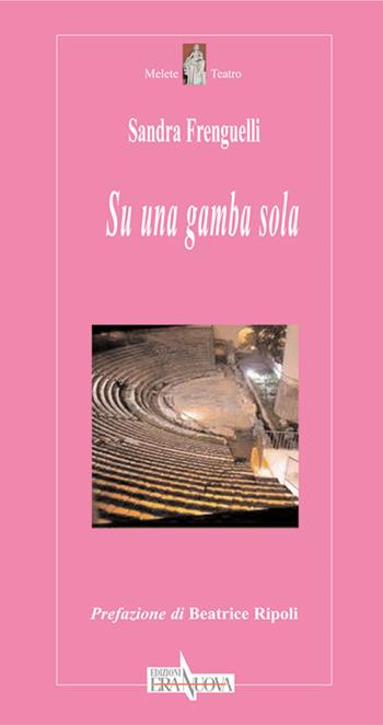 Su una gamba sola - Sandra Frenguelli - Libro Era Nuova 2016, Melete. Teatro | Libraccio.it