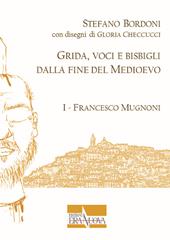 Grida, voci e bisbigli dalla fine del Medioevo. Vol. 1: Francesco Mugnoni.