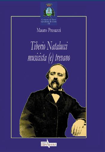 Tiberio Natalucci musicista (e) trevano - Mauro Presazzi - Libro Era Nuova 2017, Storia e microstorie. Sezione Quaderni di storia Comune di Trevi | Libraccio.it