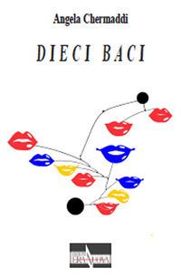 Dieci baci - Angela Chermaddi - Libro Era Nuova 2017, Melete. Narrativa | Libraccio.it