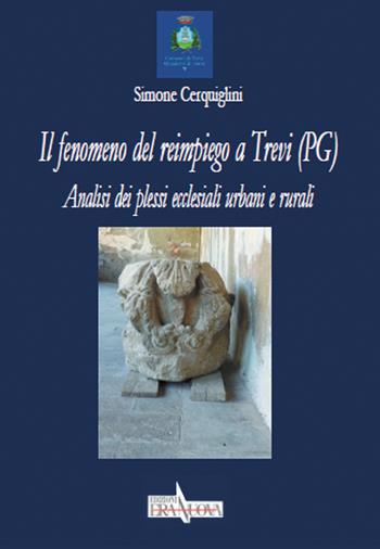 Il fenomeno del reimpiego a Trevi (PG). Analisi dei plessi ecclesiali e urbani - S. Cerquiglini - Libro Era Nuova 2018, Storia e microstorie. Sezione Quaderni di storia Comune di Trevi | Libraccio.it