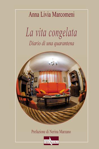 La vita congelata. Diario di una quarantena - Anna Livia Marcomeni - Libro Era Nuova 2020, Melete. Narrativa | Libraccio.it