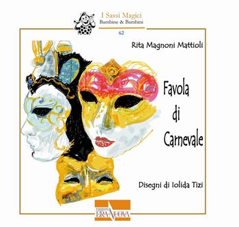 Favola di Carnevale. Ediz. illustrata - Rita Magnoni Mattioli - Libro Era Nuova 2018, I sassi magici. Bambine & bambini | Libraccio.it