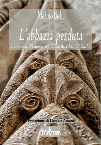 L' abbazia perduta. Breve storia del monastero di San Benedetto di Gualdo - Matteo Bebi - Libro Era Nuova 2020, Storia e microstorie | Libraccio.it