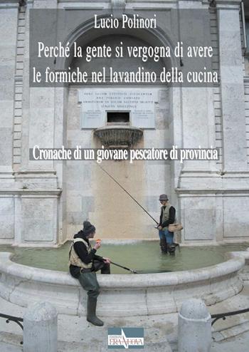 Perché la gente si vergogna di avere le formiche nel lavandino della cucina. Cronache di un giovane pescatore di provincia - Lucio Polinori - Libro Era Nuova 2021, Melete. Narrativa | Libraccio.it