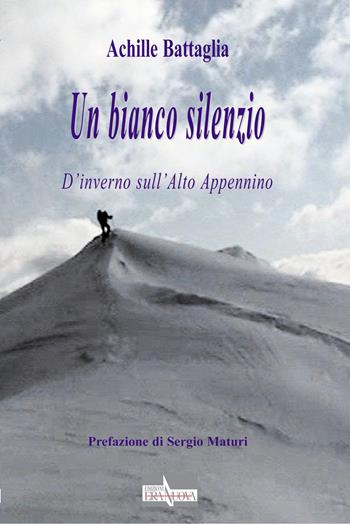 Un bianco silenzio. D'inverno sull'Alto Appennino - Achille Battaglia - Libro Era Nuova 2021, Melete. Narrativa | Libraccio.it