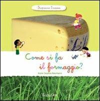 Come si fa il formaggio? Scopriamo insieme - Anne-Sophie Baumann - Libro Tourbillon (Cornaredo) 2012 | Libraccio.it
