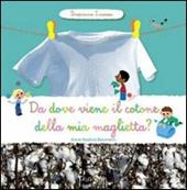 Da dove viene il cotone della mia maglietta? Scopriamo insieme. Ediz. illustrata