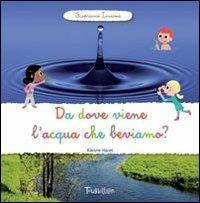 Da dove viene l'acqua che beviamo? Scopriamo insieme - Karine Harel - Libro Tourbillon (Cornaredo) 2012 | Libraccio.it
