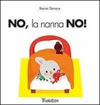 No, la nanna no! Ediz. illustrata - Xavier Deneux - Libro Tourbillon (Cornaredo) 2014 | Libraccio.it