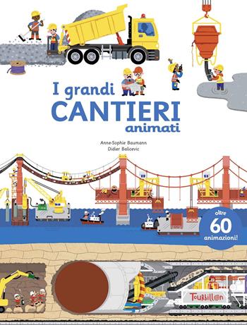 I grandi cantieri animati. Ediz. illustrata - Anne-Sophie Baumann, Didier Balicevic - Libro Tourbillon (Cornaredo) 2014 | Libraccio.it