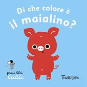 Di che colore è il maialino? Primi libri Cucù. Ediz. illustrata