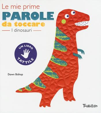 I dinosauri. Le mie prime parole da toccare. Ediz. a colori - Dawn Bishop - Libro Tourbillon (Cornaredo) 2018, Libri per imparare | Libraccio.it