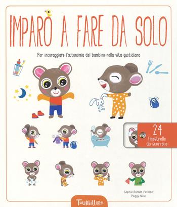 Imparo a fare da solo. Per incoraggiare l'autonomia del bambino nella vita quotidiana. Ediz. a colori - Sophie Bordet-Petillon, Peggy Nille - Libro Tourbillon (Cornaredo) 2018, Libri per imparare | Libraccio.it